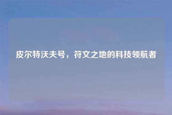 皮尔特沃夫号，符文之地的科技领航者