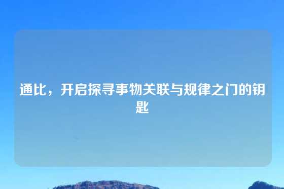 通比，开启探寻事物关联与规律之门的钥匙
