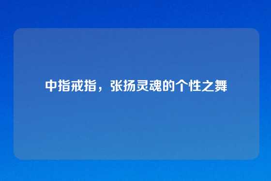 中指戒指,张扬灵魂的个性之舞