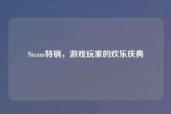 Steam特销，游戏玩家的欢乐庆典