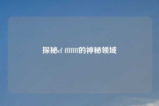 探秘cf fffffff的神秘领域