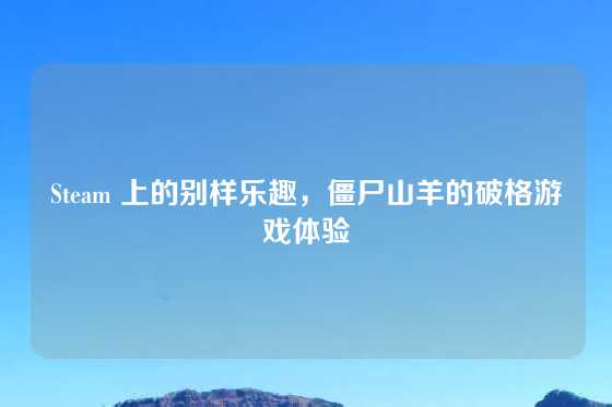 Steam 上的别样乐趣，僵尸山羊的破格游戏体验