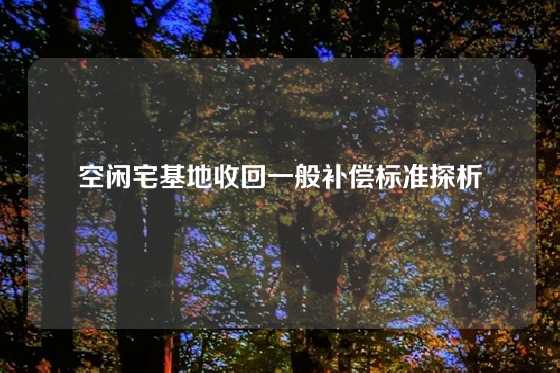 空闲宅基地收回一般补偿标准探析