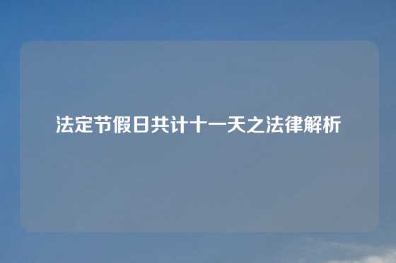 法定节假日共计十一天之法律解析