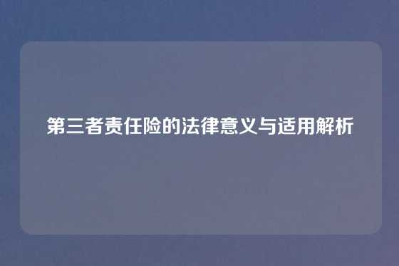 第三者责任险的法律意义与适用解析