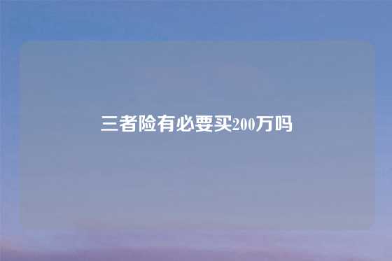 三者险有必要买200万吗