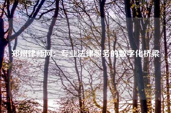 郑州律师网：专业法律服务的数字化桥梁