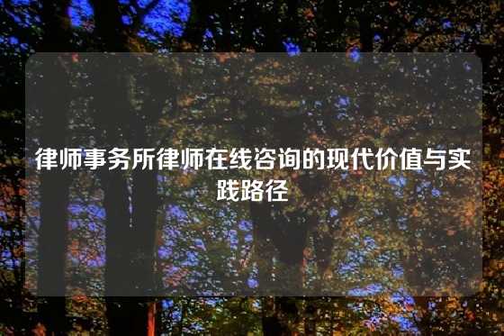 律师事务所律师在线咨询的现代价值与实践路径