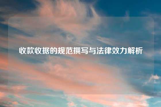 收款收据的规范撰写与法律效力解析