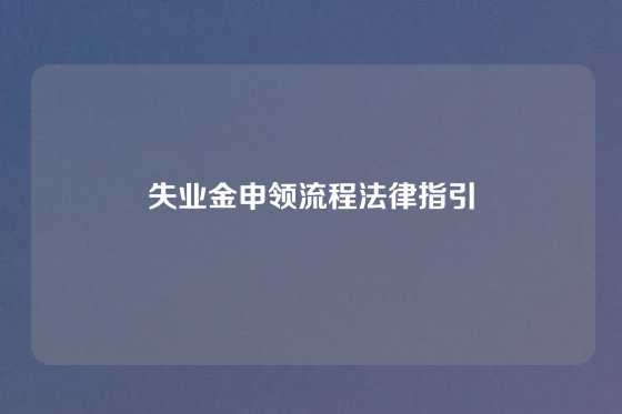 失业金申领流程法律指引