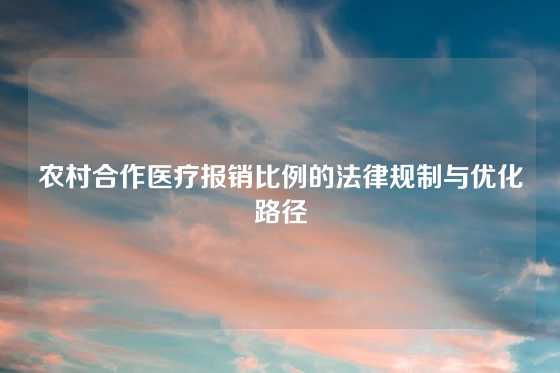 农村合作医疗报销比例的法律规制与优化路径