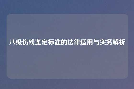 八级伤残鉴定标准的法律适用与实务解析