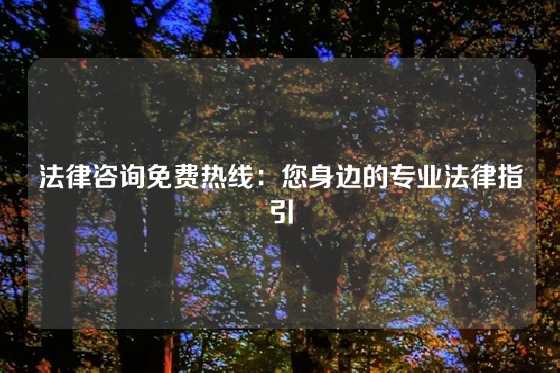 法律咨询免费热线：您身边的专业法律指引