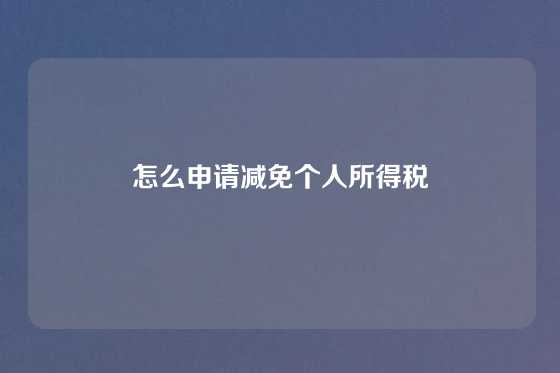 怎么申请减免个人所得税