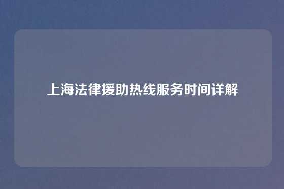 上海法律援助热线服务时间详解