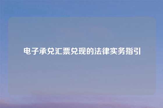 电子承兑汇票兑现的法律实务指引