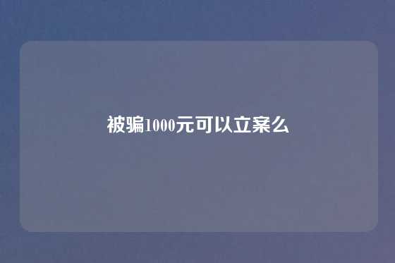 被骗1000元可以立案么
