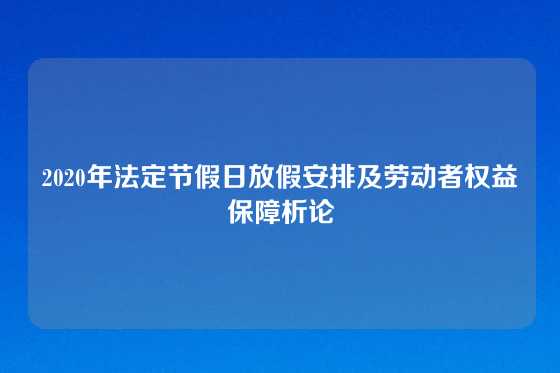 2020年法定节假日放假安排及劳动者权益保障析论