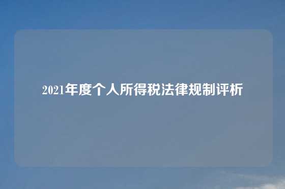 2021年度个人所得税法律规制评析