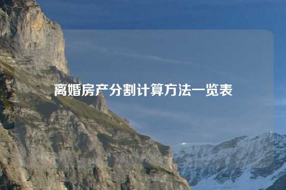 离婚房产分割计算方法一览表