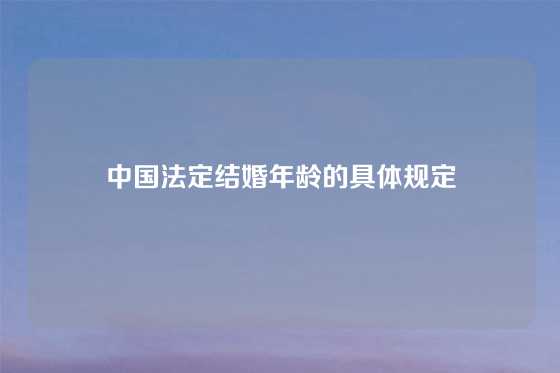 中国法定结婚年龄的具体规定