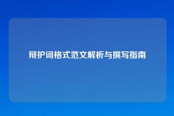 辩护词格式范文解析与撰写指南