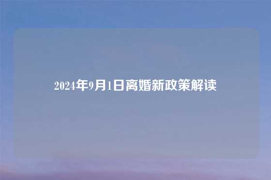2024年9月1日离婚新政策解读