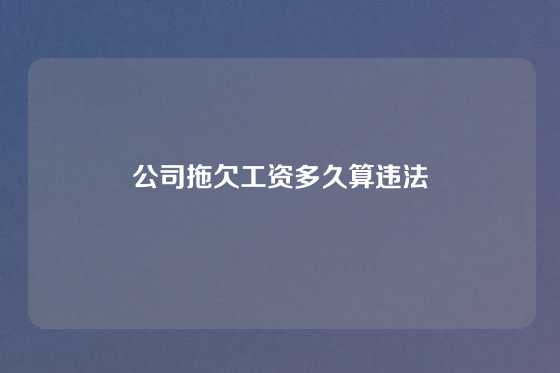 公司拖欠工资多久算违法