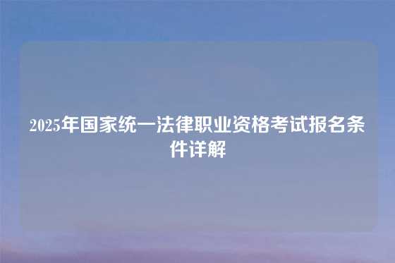 2025年国家统一法律职业资格考试报名条件详解