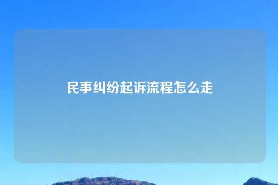 民事纠纷起诉流程怎么走