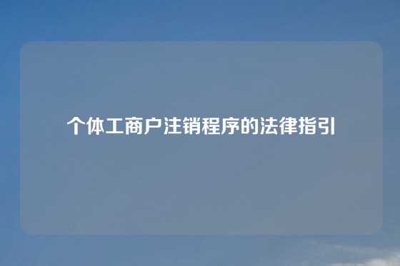 个体工商户注销程序的法律指引