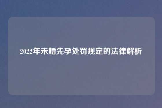 2022年未婚先孕处罚规定的法律解析