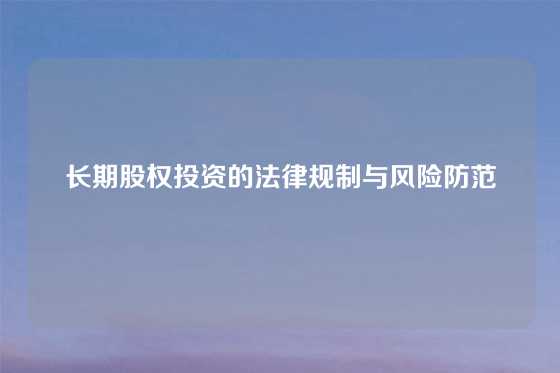 长期股权投资的法律规制与风险防范