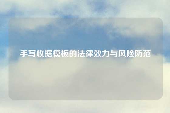 手写收据模板的法律效力与风险防范