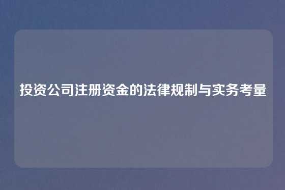 投资公司注册资金的法律规制与实务考量