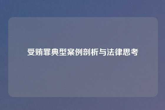 受贿罪典型案例剖析与法律思考