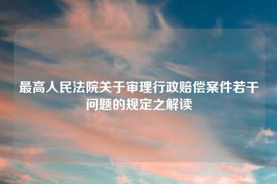最高人民法院关于审理行政赔偿案件若干问题的规定之解读