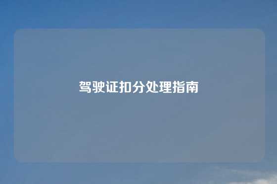 驾驶证扣分处理指南