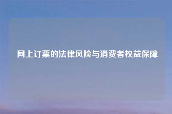  网上订票的法律风险与消费者权益保障