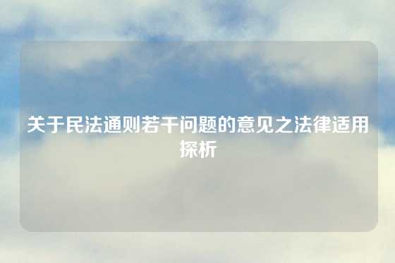 关于民法通则若干问题的意见之法律适用探析