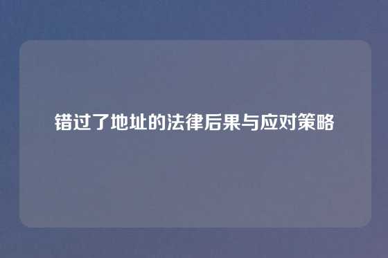 错过了地址的法律后果与应对策略