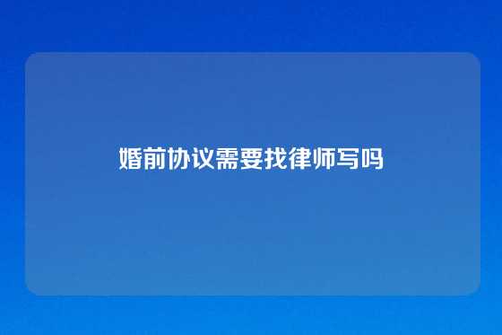 婚前协议需要找律师写吗