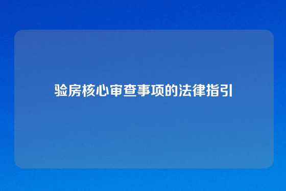 验房核心审查事项的法律指引