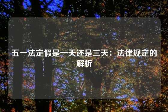五一法定假是一天还是三天：法律规定的解析