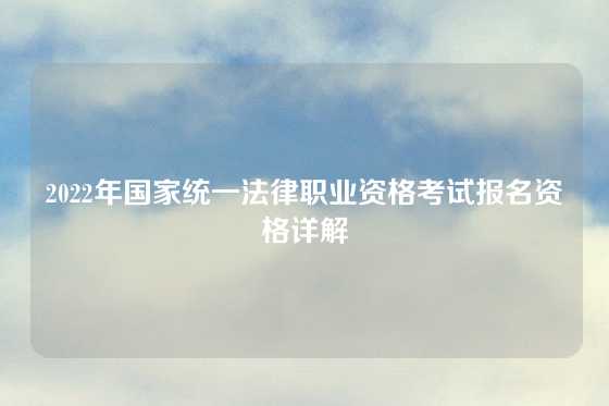 2022年国家统一法律职业资格考试报名资格详解