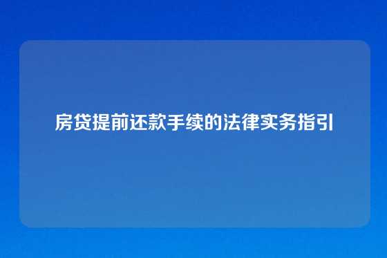 房贷提前还款手续的法律实务指引