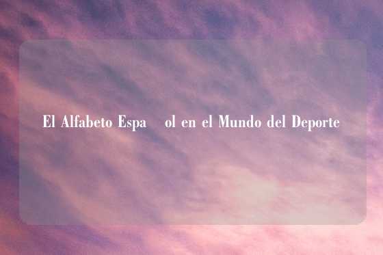 El Alfabeto Español en el Mundo del Deporte