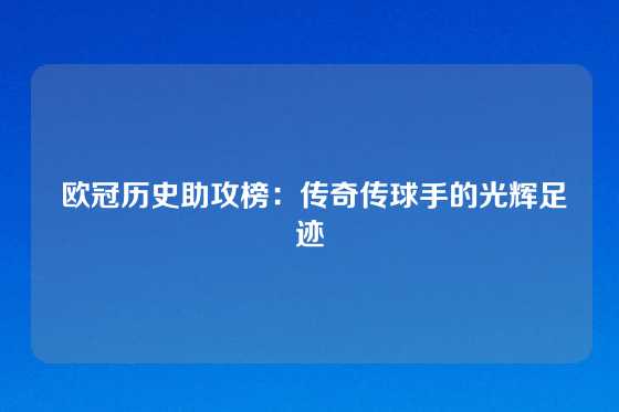  欧冠历史助攻榜：传奇传球手的光辉足迹